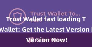 Trust Wallet fast loading Trust Wallet: Get the Latest Version Now!