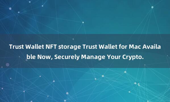 Trust Wallet NFT storage Trust Wallet for Mac Available Now, Securely Manage Your Crypto.