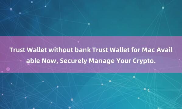 Trust Wallet without bank Trust Wallet for Mac Available Now, Securely Manage Your Crypto.