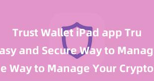 Trust Wallet iPad app Trust Wallet: Easy and Secure Way to Manage Your Crypto