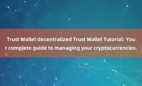 Trust Wallet decentralized Trust Wallet Tutorial: Your complete guide to managing your cryptocurrencies.