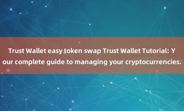 Trust Wallet easy token swap Trust Wallet Tutorial: Your complete guide to managing your cryptocurrencies.