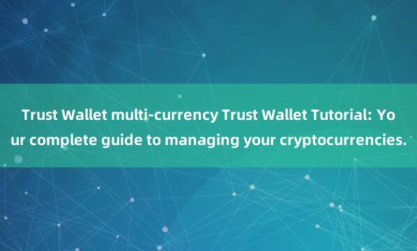 Trust Wallet multi-currency Trust Wallet Tutorial: Your complete guide to managing your cryptocurrencies.